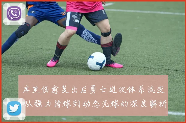 库里伤愈复出后勇士进攻体系流变 从强力持球到动态无球的深度解析
