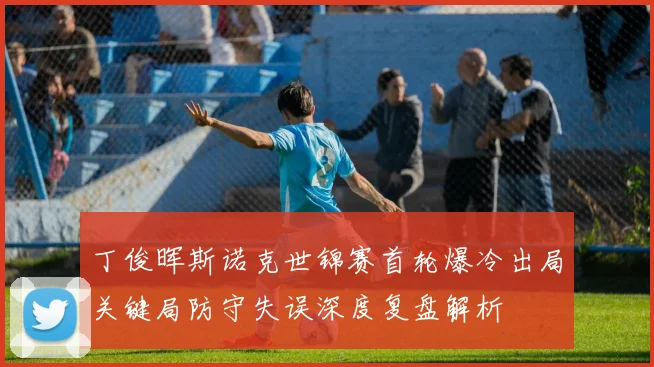 丁俊晖斯诺克世锦赛首轮爆冷出局关键局防守失误深度复盘解析